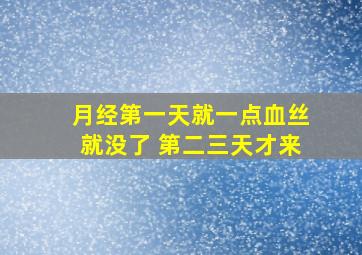 月经第一天就一点血丝就没了 第二三天才来